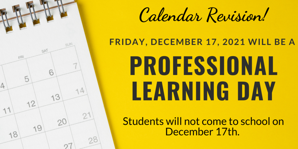 Friday, Dec. 17 will be a Professional Learning Day. Students will not come to school on Dec. 17th.