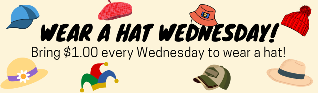 Tomorrow is Wear a Hat Wednesday! Bring $1.00 to wear a hat.